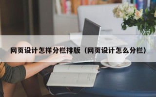冷水江网页设计怎样分栏排版（网页设计怎么分栏）
