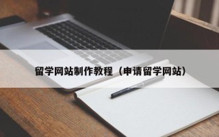 冷水江留学网站制作教程（申请留学网站）