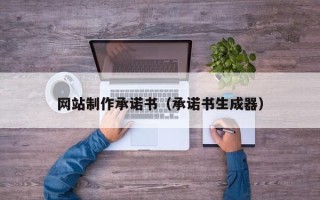 冷水江网站制作承诺书（承诺书生成器）
